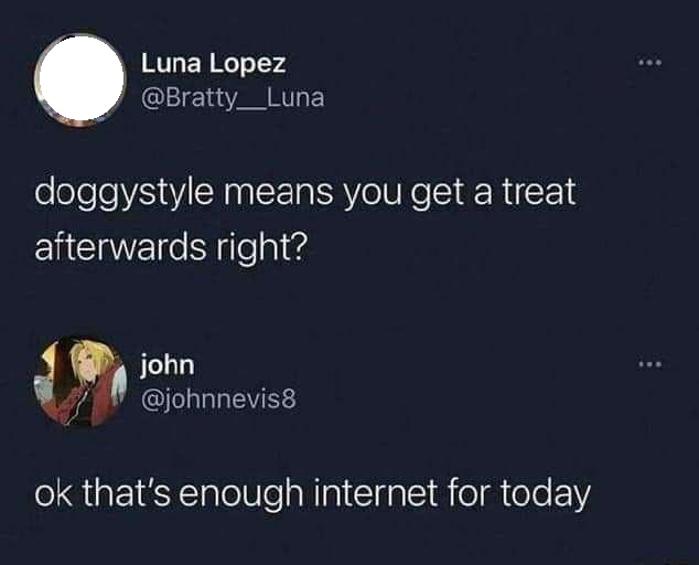 funny memes - Luna Lopez doggystyle means you get a treat afterwards right? john ok that's enough internet for today