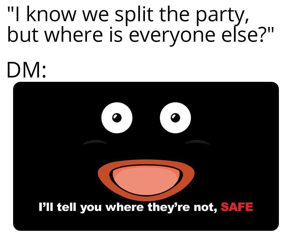 funny memes - dnd electric boogaloo - "I know we split the party, but where is everyone else?" Dm I'll tell you where they're not, Safe