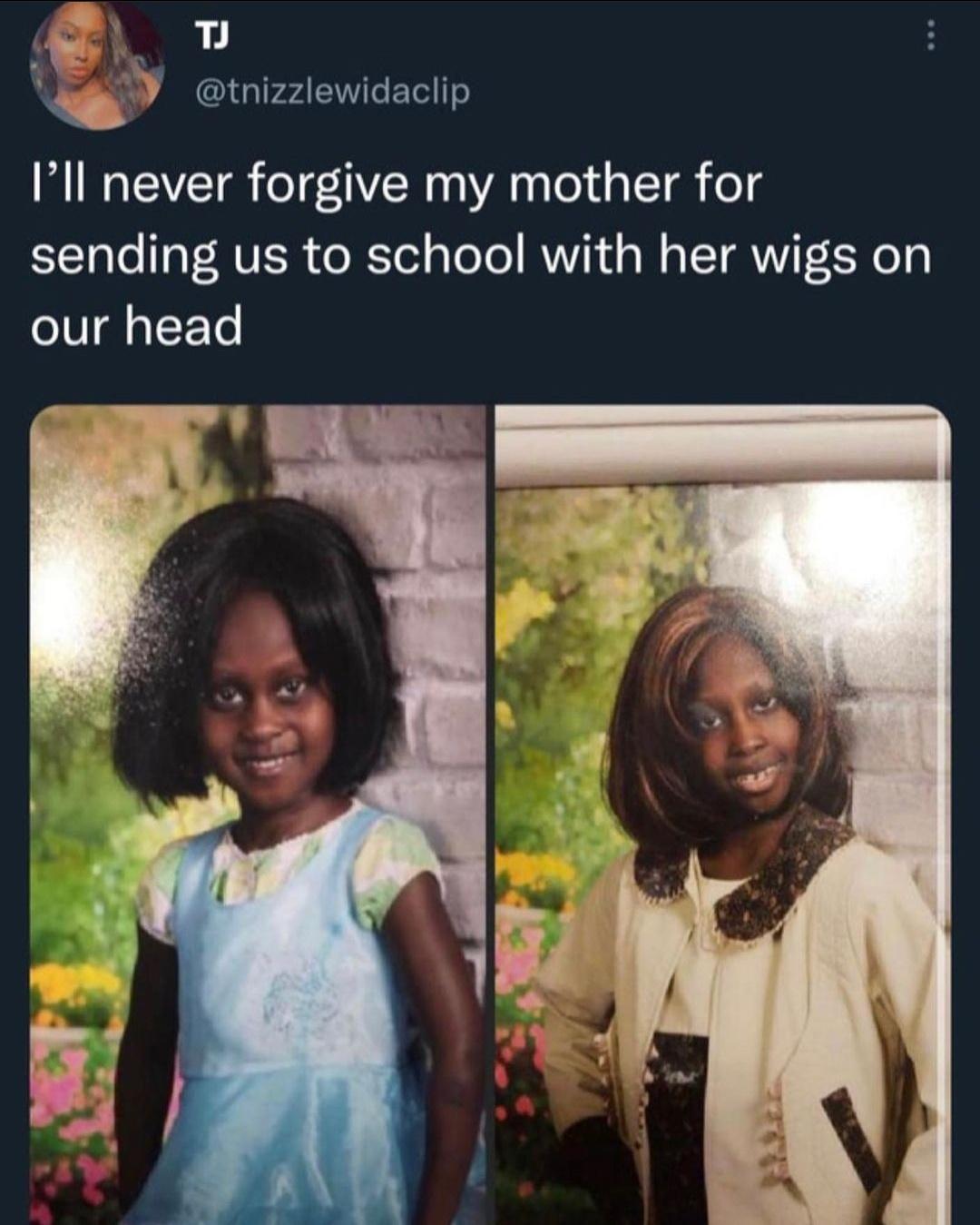 funny memes - smile - Tj I'll never forgive my mother for sending us to school with her wigs on our head