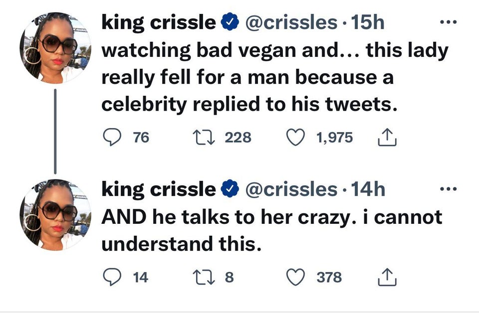 funny tweets - king crissle 15h watching bad vegan and... this lady really fell for a man because a celebrity replied to his tweets. 76 27 228 1,975 ... king crissle 14h And he talks to her crazy. I cannot understand this. 14 17 8 378