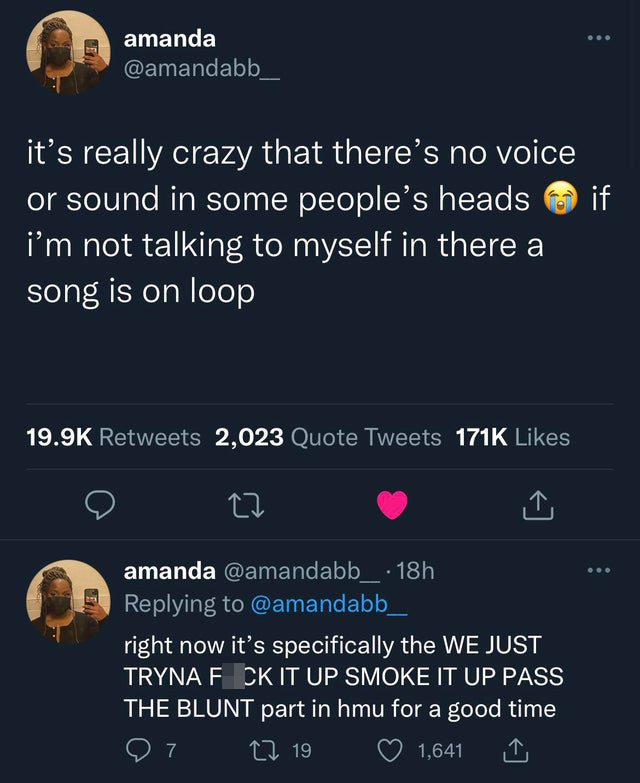 funny tweets - cvm meme - amanda if it's really crazy that there's no voice or sound in some people's heads i'm not talking to myself in there a song is on loop 2,023 Quote Tweets amanda .18h right now it's specifically the We Just Tryna F Ck It Up Smoke 