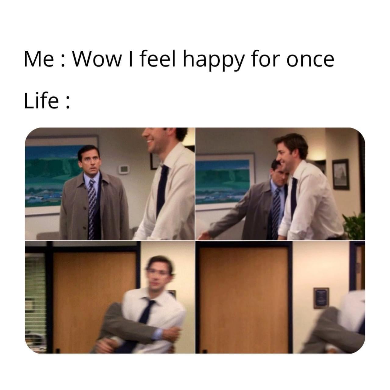The Office memes - presentation - Me Wow I feel happy for once Life