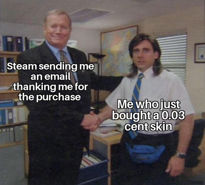 The Office memes - frodo who was going to keep the ring - me Steam sending an email thanking me for the purchase Me who just bought a 0.03 cent skin