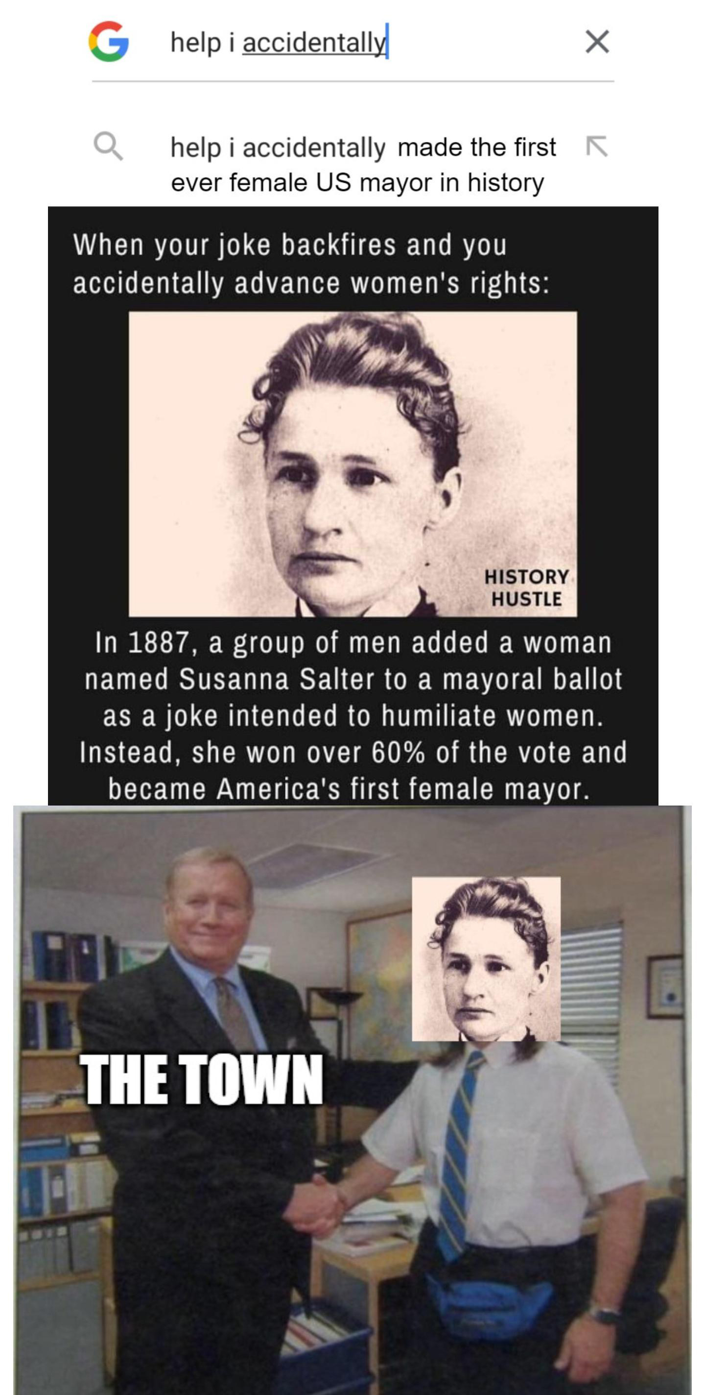The Office memes - poster - Ghelpi accidentally! X help i accidentally made the first ever female Us mayor in history When your joke backfires and you accidentally advance women's rights History Hustle In 1887, a group of men added a woman named Susanna S