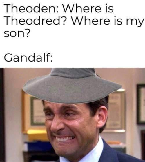 The Office memes - office work meme - Theoden Where is Theodred? Where is my son? Gandalf