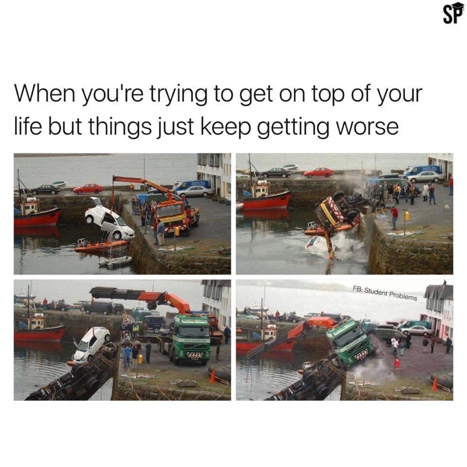 funny memes - dank memes - crane fail - Sp When you're trying to get on top of your life but things just keep getting worse Fb Student Problems