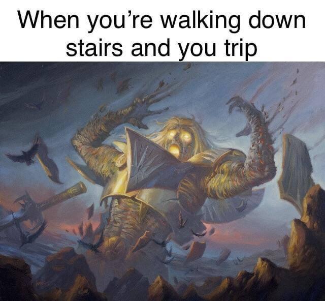 funny memes - dank memes - terminate mtg - When you're walking down stairs and you trip