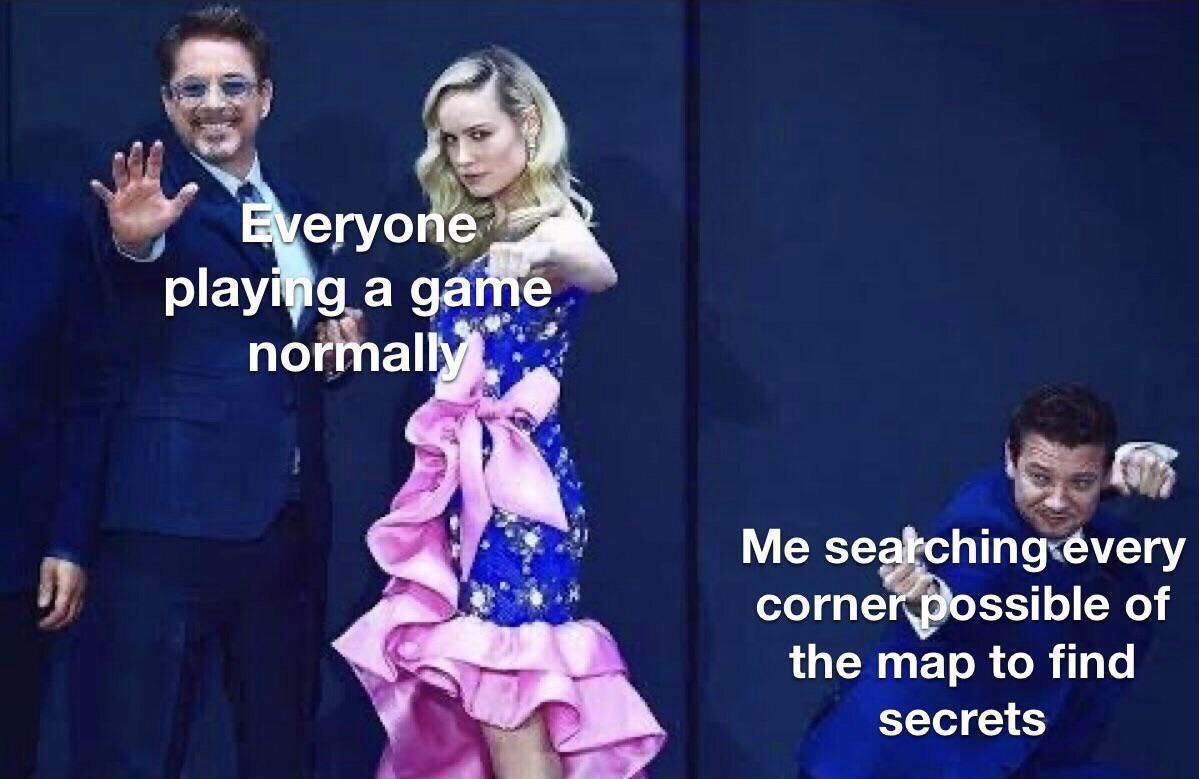 funny gaming memes - performance - Everyone playing a game normally Me searching every corner possible of the map to find secrets