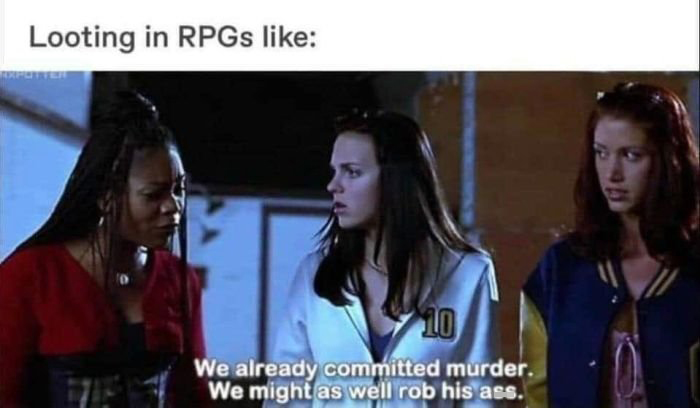funny gaming memes - we already killed him we might as well rob - Looting in RPGs 10 We already committed murder. We might as well rob his ass.
