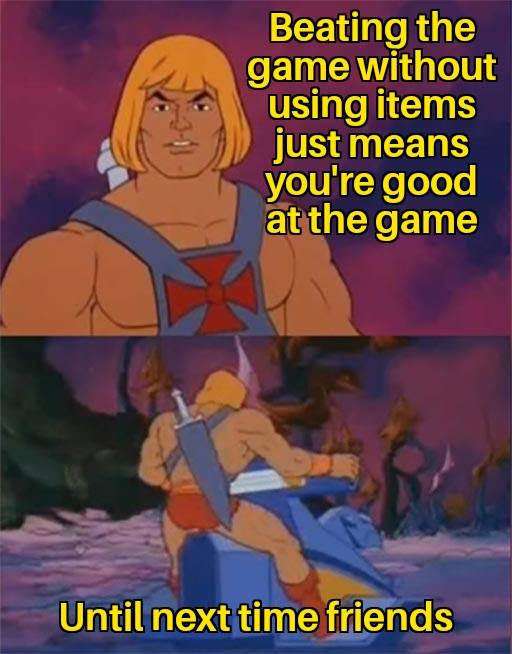 funny gaming memes - he man facts - Beating the game without using items just means you're good at the game Until next time friends