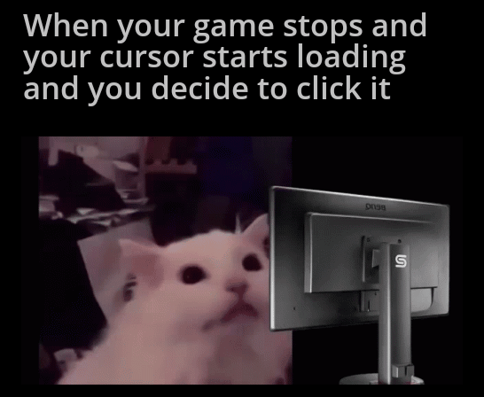 funny gaming memes - you accidentally turn on light mode - When your game stops and your cursor starts loading and you decide to click it 5