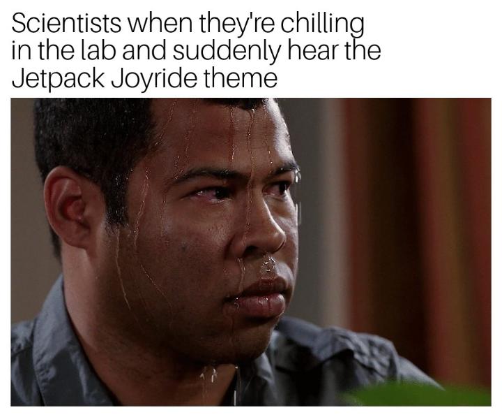 funny gaming memes - your mom leaves you at the checkout meme - Scientists when they're chilling in the lab and suddenly hear the Jetpack Joyride theme