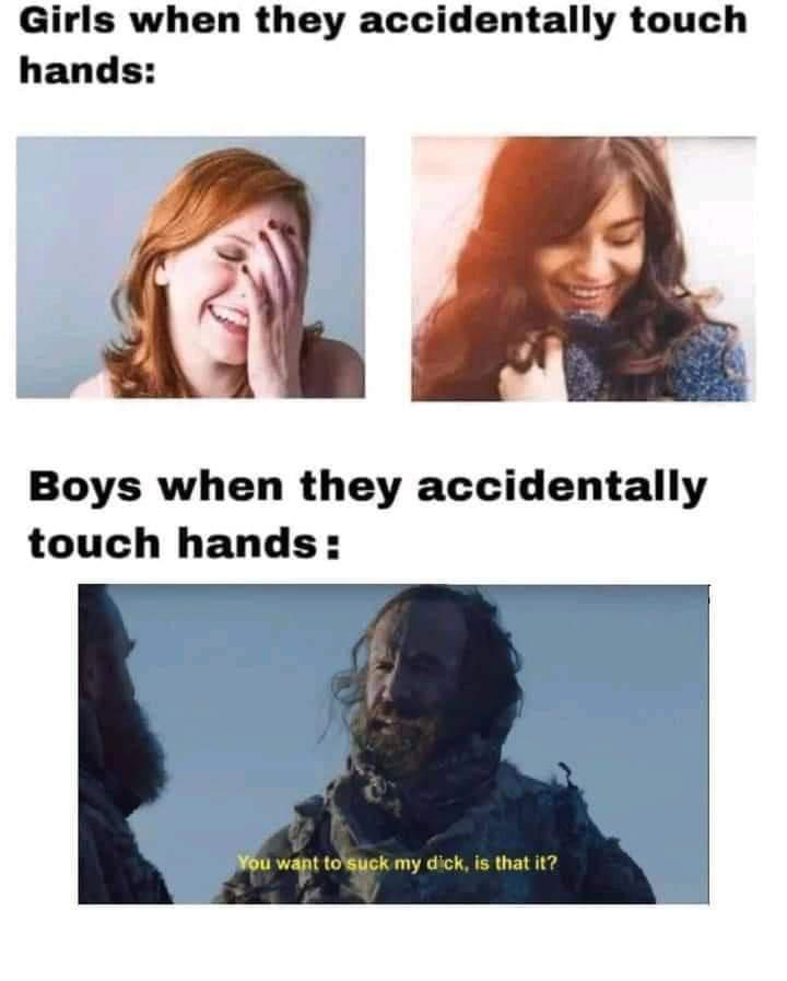 funny memes - dank memes - boys when they accidentally touch hands - Girls when they accidentally touch hands Boys when they accidentally touch hands You want to suck my dick, is that it?