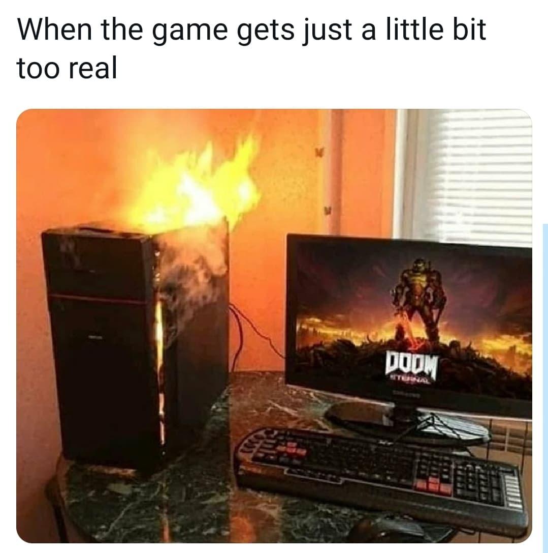 funny memes - dank memes - pc on fire meme - When the game gets just a little bit too real Doom Tunal