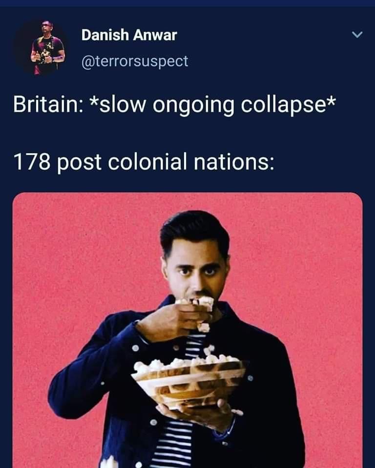 funny memes - dank memes - poster - Danish Anwar Britain slow ongoing collapse 178 post colonial nations