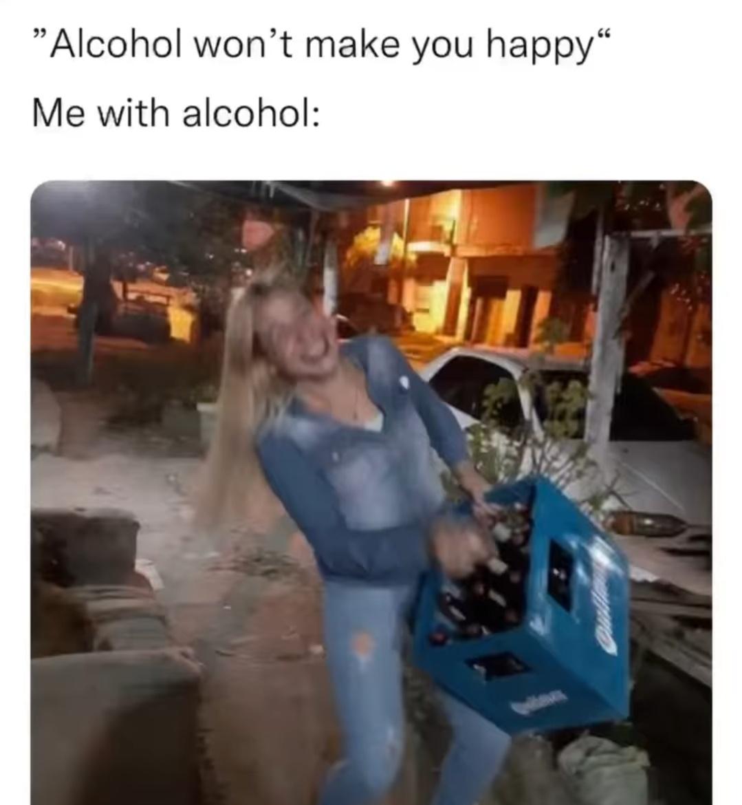funny memes - dank memes - photo caption - Alcohol won't make you happy Me with alcohol