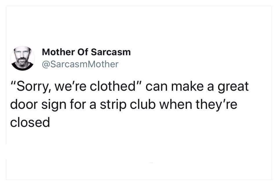 funny memes - dank memes - funny iphone conversations - Mother Of Sarcasm Mother "Sorry, we're clothed" can make a great door sign for a strip club when they're closed