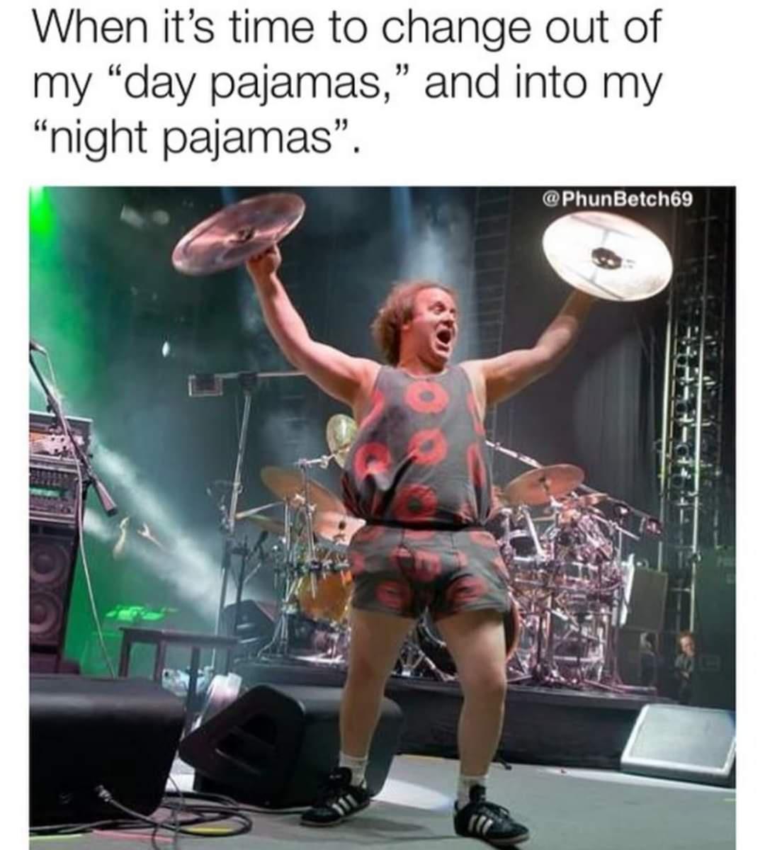 funny memes - dank memes - muscle - When it's time to change out of my day pajamas, and into my night pajamas". PhunBetch69