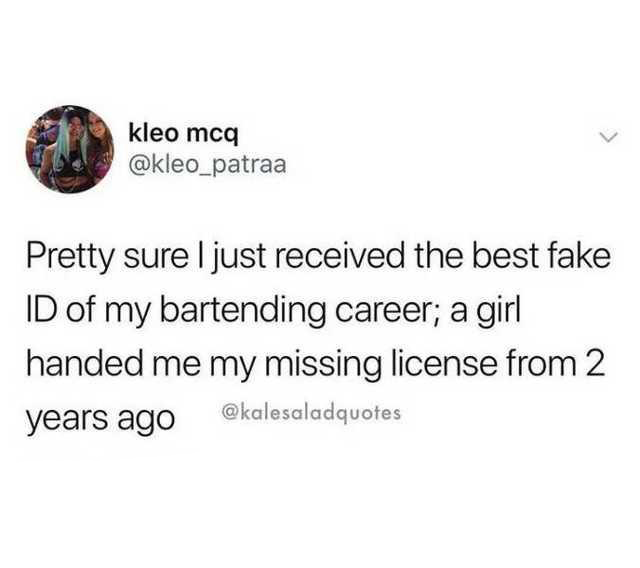 funny pics and memes - bleed red white and blue meme - kleo mcq Pretty sure I just received the best fake Id of my bartending career; a girl handed me my missing license from 2 years ago quotes