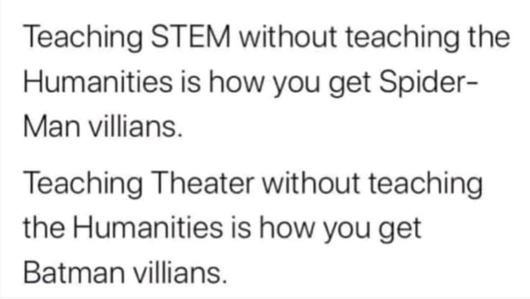 funny pics and memes - taenia solium not digested - Teaching Stem without teaching the Humanities is how you get Spider Man villians. Teaching Theater without teaching the Humanities is how you get Batman villians.