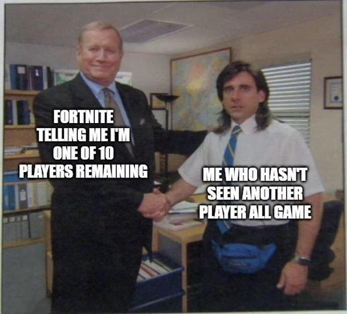 funny gaming memes - im just happy to be here - Fortnite Telling Me I'M One Of 10 Players Remaining Me Who Hasnt Seen Another Player All Game