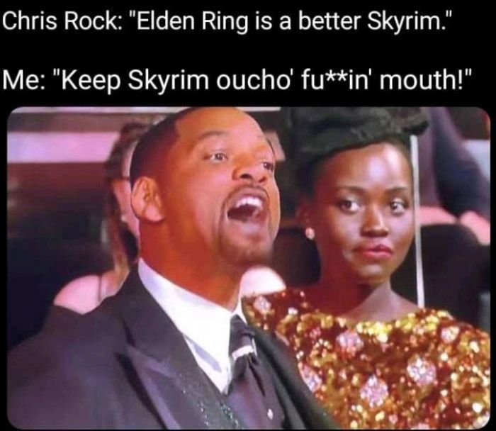 funny gaming memes - Will Smith - Chris Rock "Elden Ring is a better Skyrim." Me "Keep Skyrim oucho' fuin' mouth!"