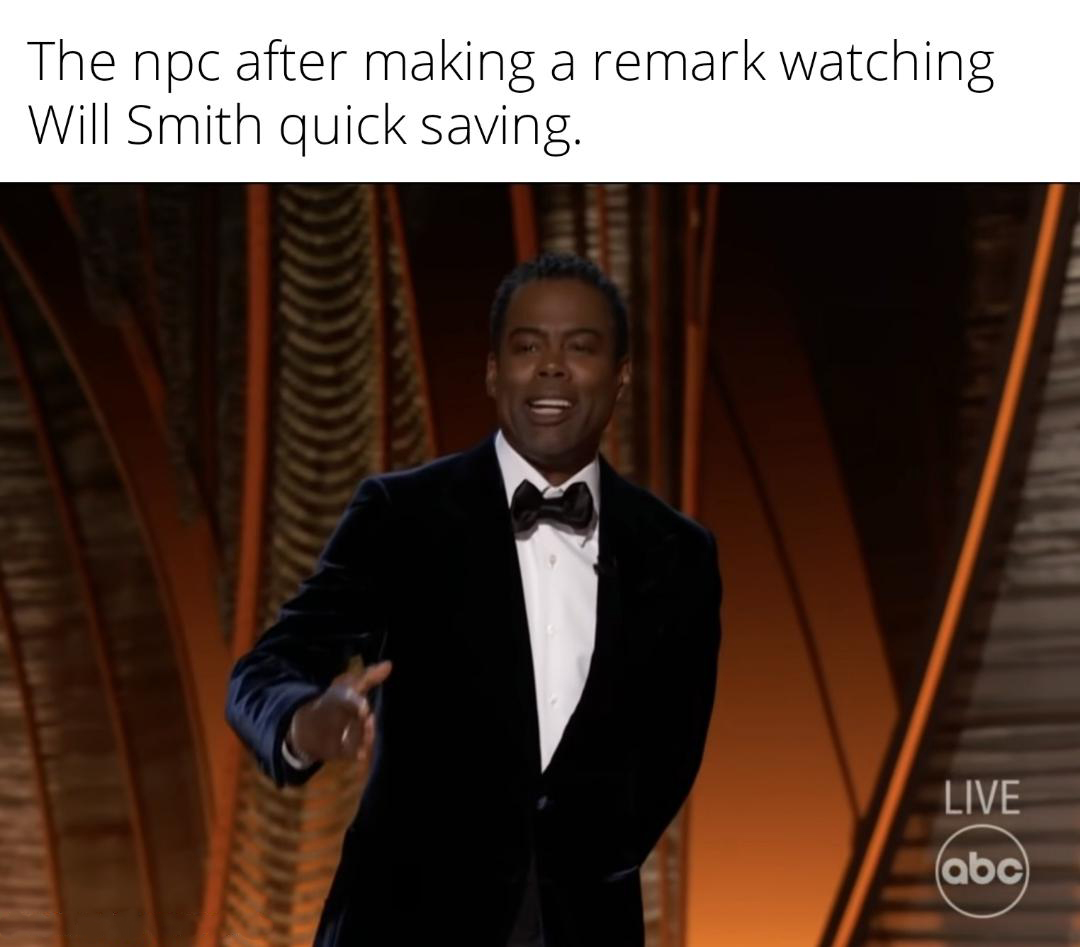 funny gaming memes - Will Smith - The npc after making a remark watching Will Smith quick saving. Live abc