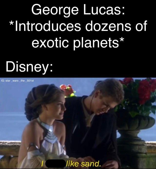 funny memes - don t like sand meme - George Lucas Introduces dozens of exotic planets Disney Igstar_wars _the_501st sand.