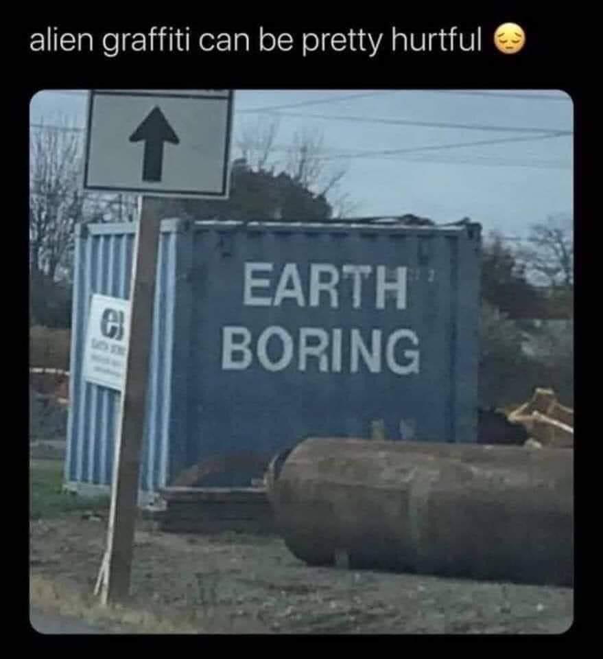 funny memes - earth boring - alien graffiti can be pretty hurtful e Earth Boring