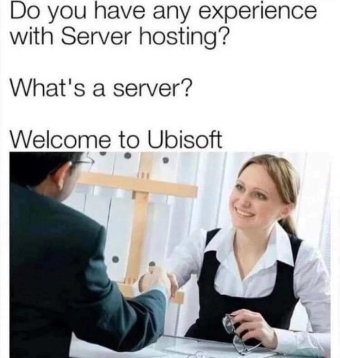 gaming memes - job interview - Do you have any experience with Server hosting? What's a server? Welcome to Ubisoft