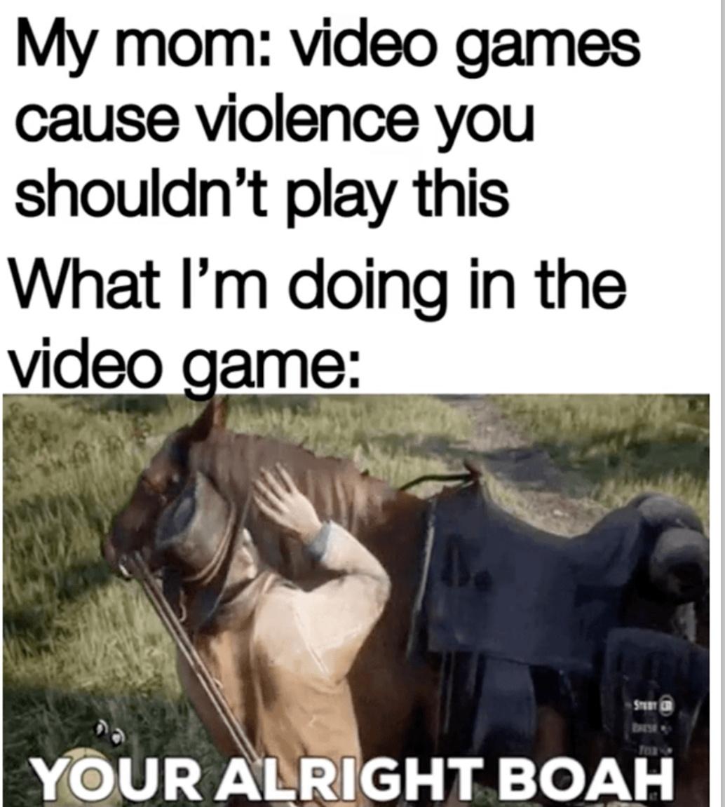 gaming memes - teenager post - My mom video games cause violence you shouldn't play this What I'm doing in the video game St Your Alright Boah