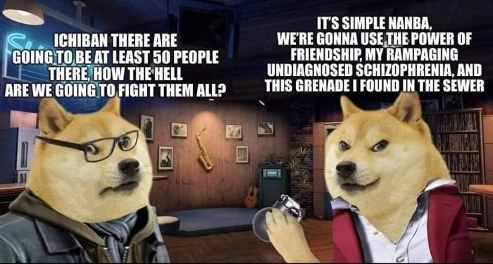 gaming memes - ichiban undiagnosed schizophrenia - Ichiban There Are Going To Be At Least 50 People There, How The Hell Are We Going To Fight Them All? It'S Simple Nanba, We'Re Gonna Use The Power Of Friendship, My Rampaging Undiagnosed Schizophrenia, And