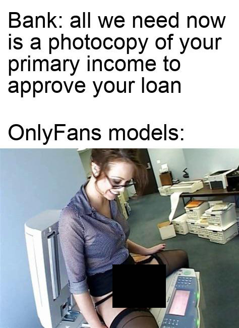 gaming memes - you too - Bank all we need now is a photocopy of your primary income to approve your loan OnlyFans models