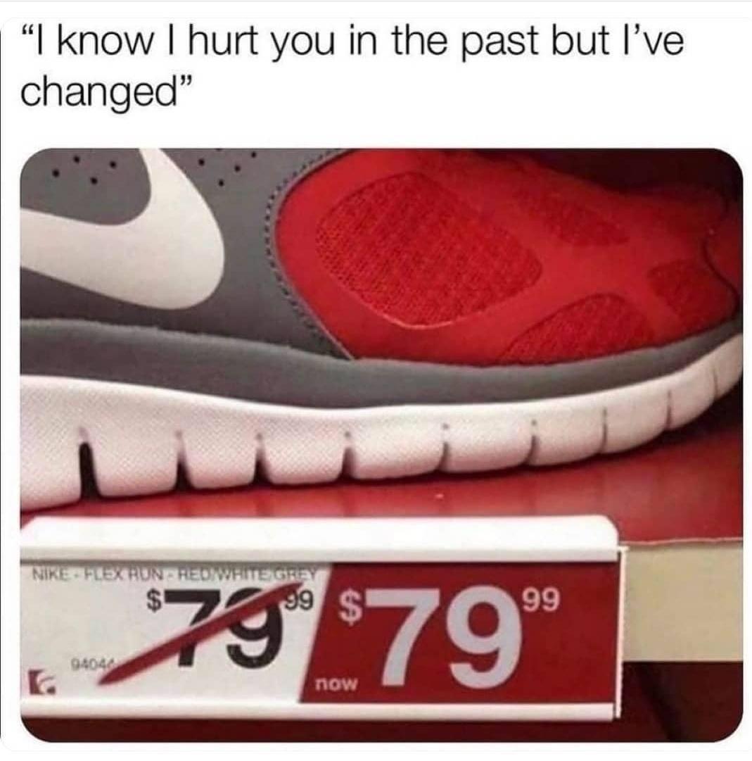 dank memes --  price change meme - I know I hurt you in the past but I've changed" Nike Flex Runtheonwhmegy $ 99 799 79 94040 now