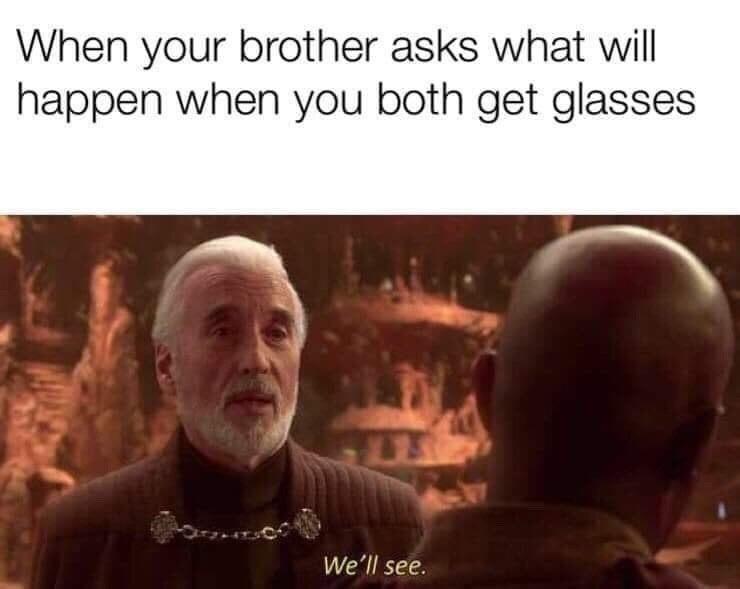 dank memes - dooku we ll see - When your brother asks what will happen when you both get glasses We'll see.