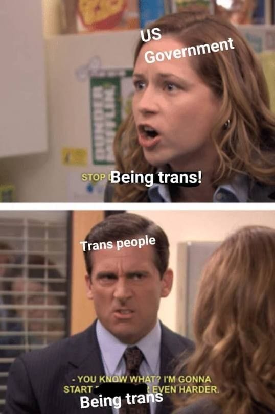 dank memes - michael scott funny - Us Government Stop Op Being trans! Trans people You Know What? I'M Gonna Start Even Harder Being trans