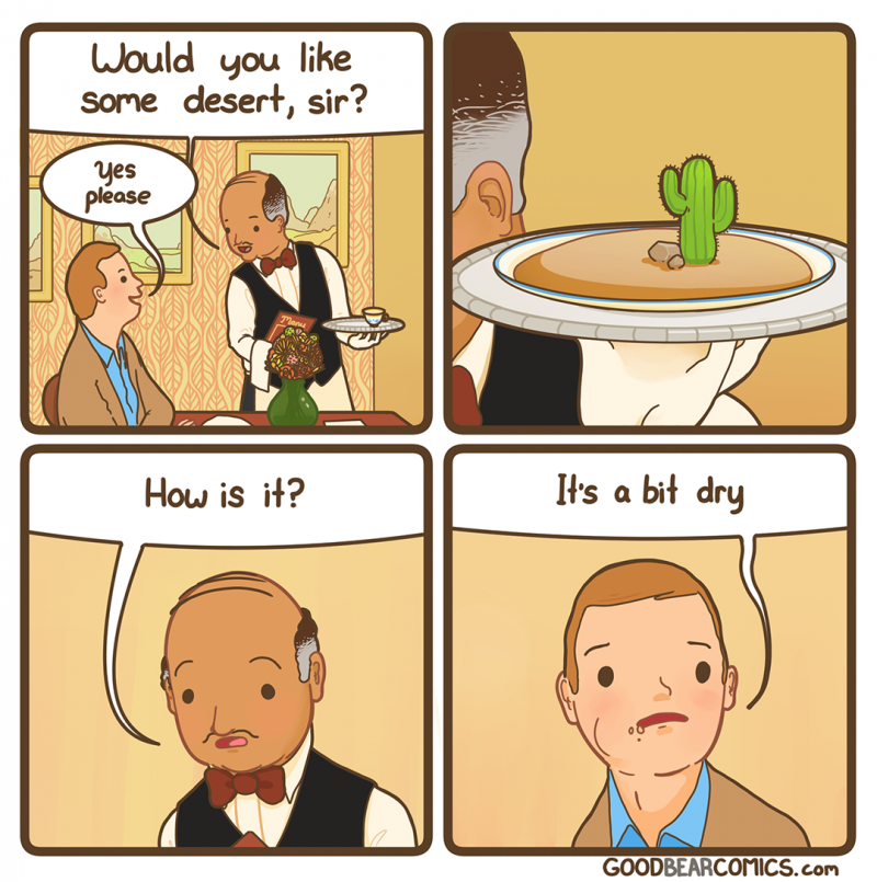 dank memes - cactus juice memes - Would you some desert, sir? Yes please How is it? It's a bit dry Goodbearcomics.com