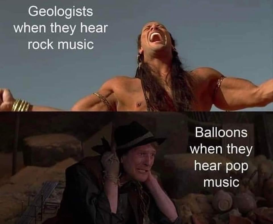 dank memes - photo caption - Geologists when they hear rock music Balloons when they hear pop music
