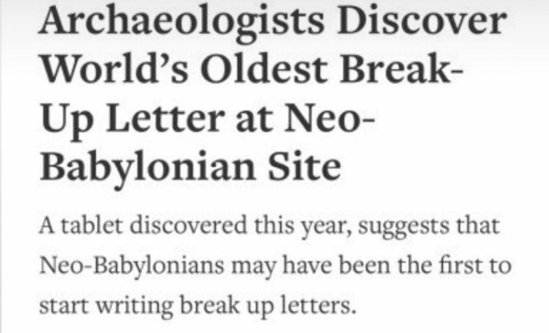 dank memes - emo tumblr posts - Archaeologists Discover World's Oldest Break Up Letter at Neo Babylonian Site A tablet discovered this year, suggests that NeoBabylonians may have been the first to start writing break up letters.