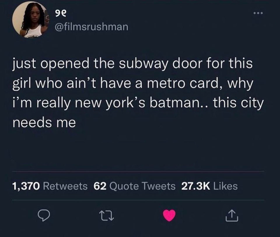 funny tweets - screenshot - just opened the subway door for this girl who ain't have a metro card, why i'm really new york's batman.. this city needs me 1,370 62 Quote Tweets 27