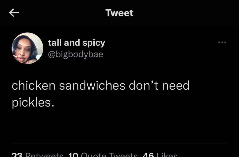 funny tweets - screenshot - K Tweet tall and spicy chicken sandwiches don't need pickles. 92 Dotweete 10 ouote Tweete A6
