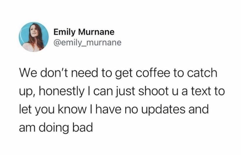 funny tweets - bossbabe meme - Emily Murnane We don't need to get coffee to catch up, honestly I can just shoot u a text to let you know I have no updates and am doing bad