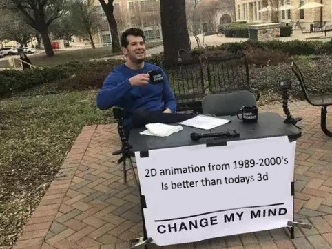 gaming memes - change my mind meme blank - 2D animation from 19892000's Is better than todays 3d Change My Mind