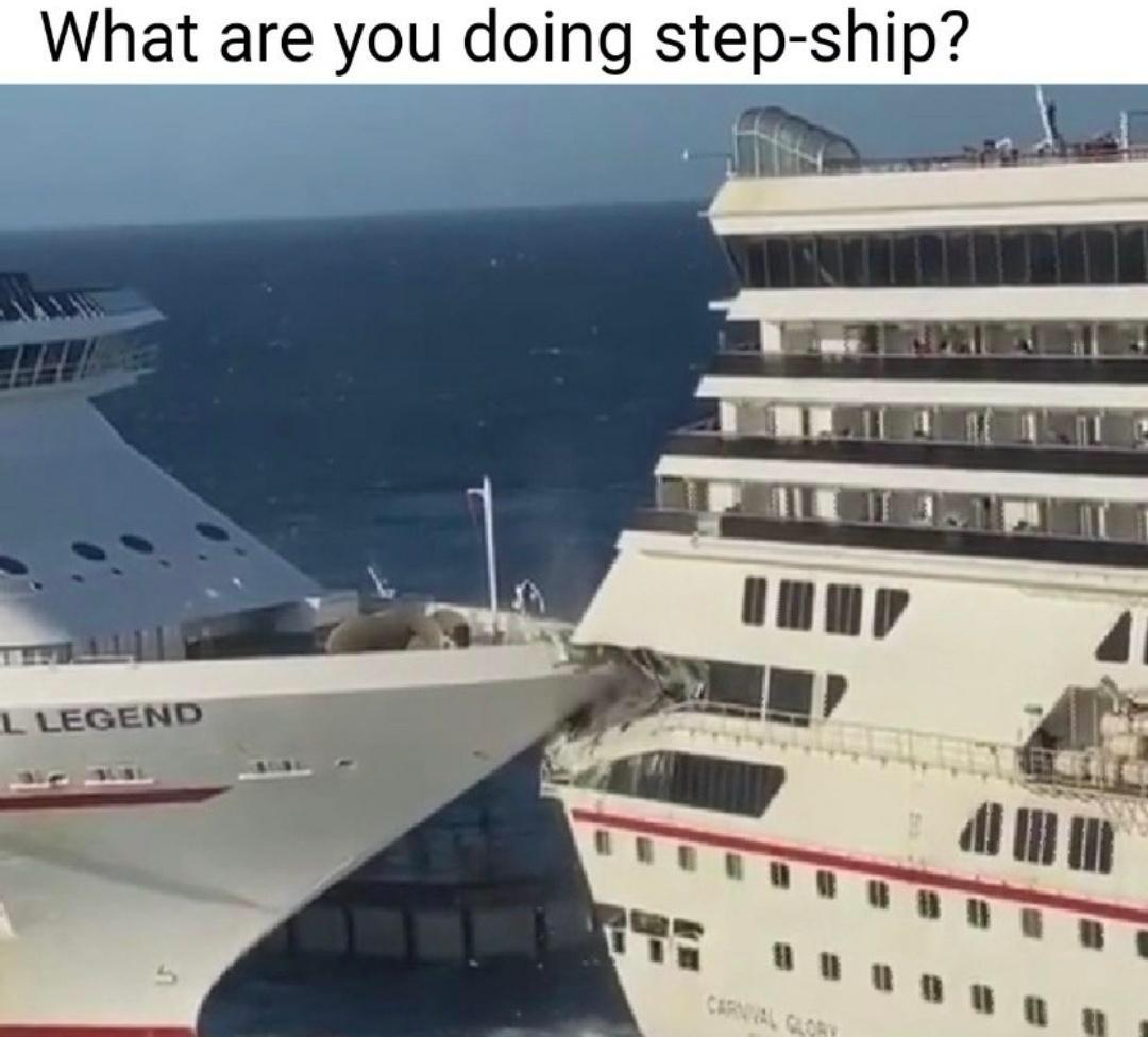 funny memes - dank memes carnival cruise ships collide - What are you doing stepship? L Legend
