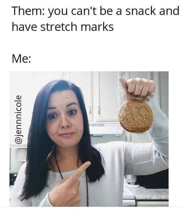 funny memes - dank memes you can t be a snack with stretch marks - Them you can't be a snack and have stretch marks Me