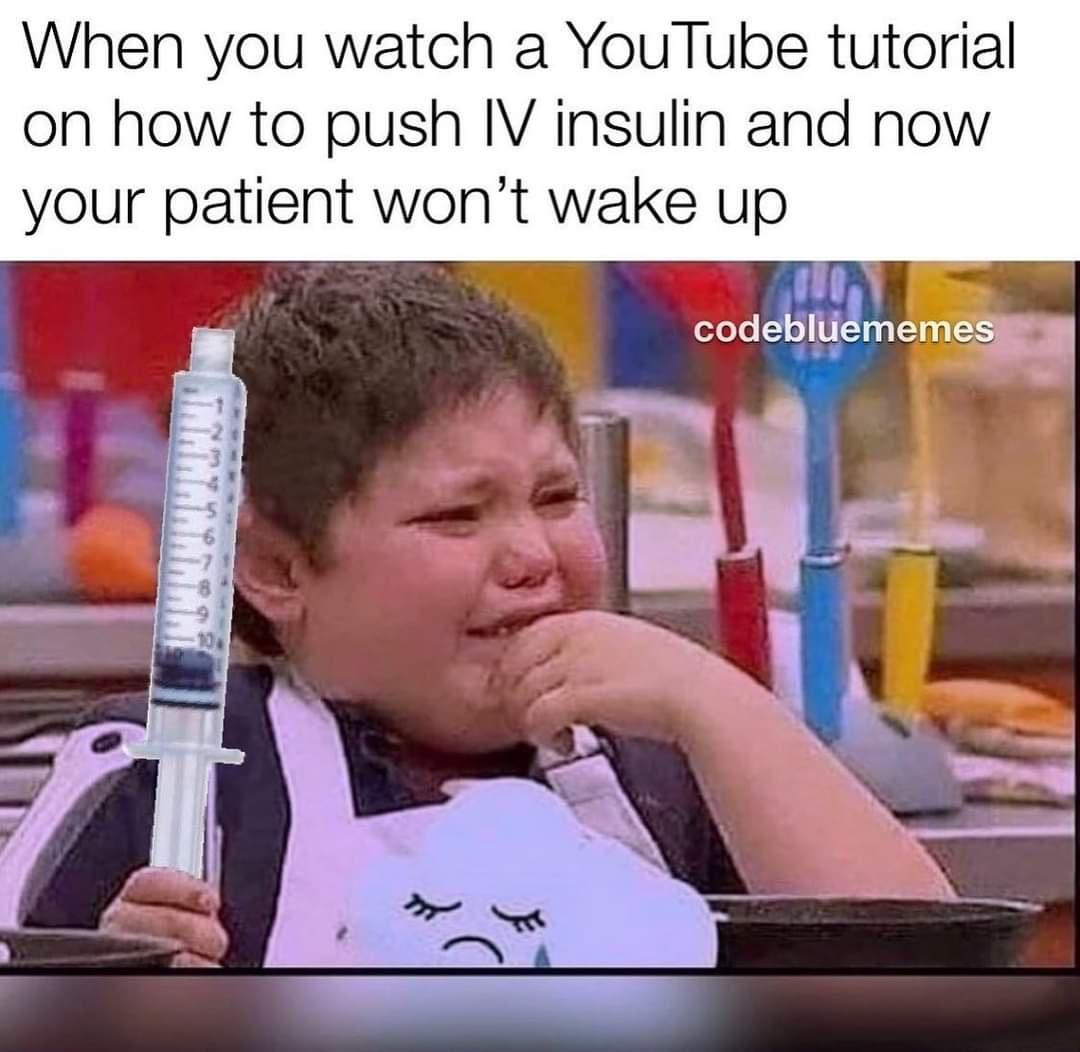 funny memes - dank memes code blue memes - When you watch a YouTube tutorial on how to push Iv insulin and now your patient won't wake up codebluememes A