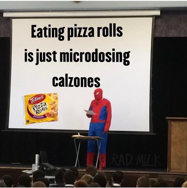 funny memes - dank memes - no more in hell meme - Eating pizza rolls is just microdosing calzones Totinos Pizza Rolls Rapperoni 40 Rad Milk