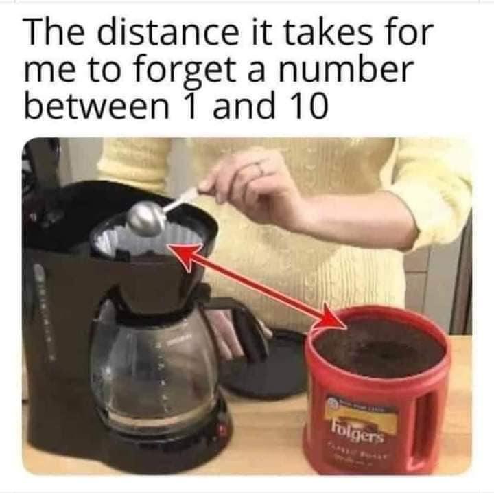 funny memes - dank memes - small appliance - The distance it takes for me to forget a number between 1 and 10 Folgers