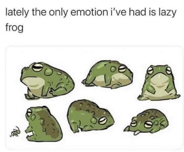 funny memes - dank memes - lazy frog drawing - lately the only emotion i've had is lazy frog