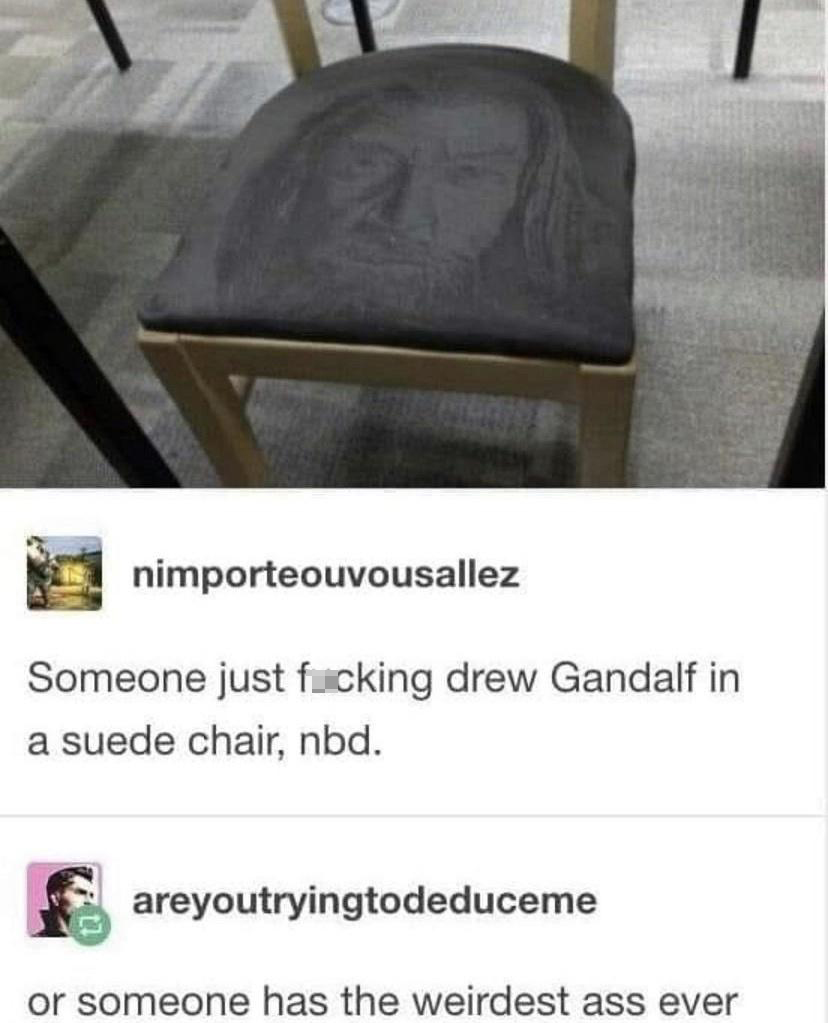 monday morning randomness - gandalf chair art - nimporteouvousallez Someone just fucking drew Gandalf in a suede chair, nbd. areyoutryingtodeduceme or someone has the weirdest ass ever